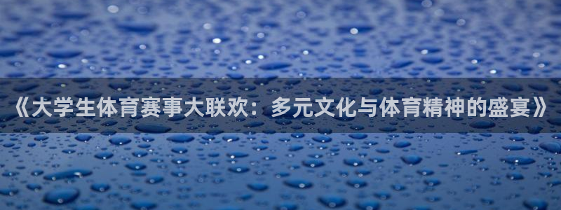 《大学生体育赛事大联欢：多元文化与体育精神的盛宴》