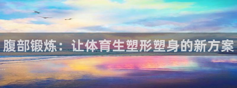 腹部锻炼：让体育生塑形塑身的新方案