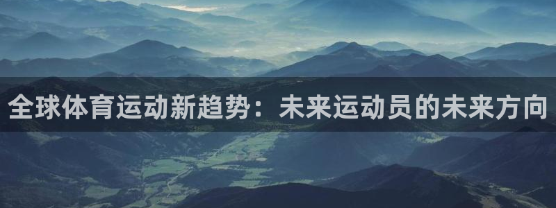 全球体育运动新趋势：未来运动员的未来方向