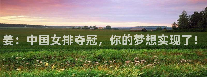 姜：中国女排夺冠，你的梦想实现了！