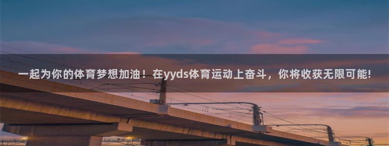 一起为你的体育梦想加油！在yyds体育运动上奋斗，你将收获无限可能!