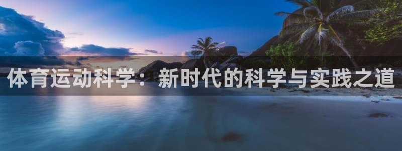 体育运动科学：新时代的科学与实践之道